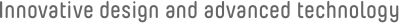Innovative design and advanced technology